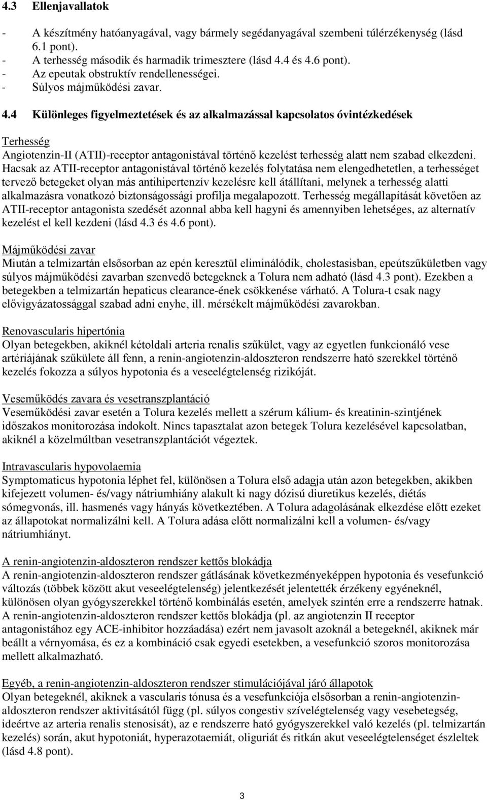 4 Különleges figyelmeztetések és az alkalmazással kapcsolatos óvintézkedések Terhesség Angiotenzin-II (ATII)-receptor antagonistával történő kezelést terhesség alatt nem szabad elkezdeni.