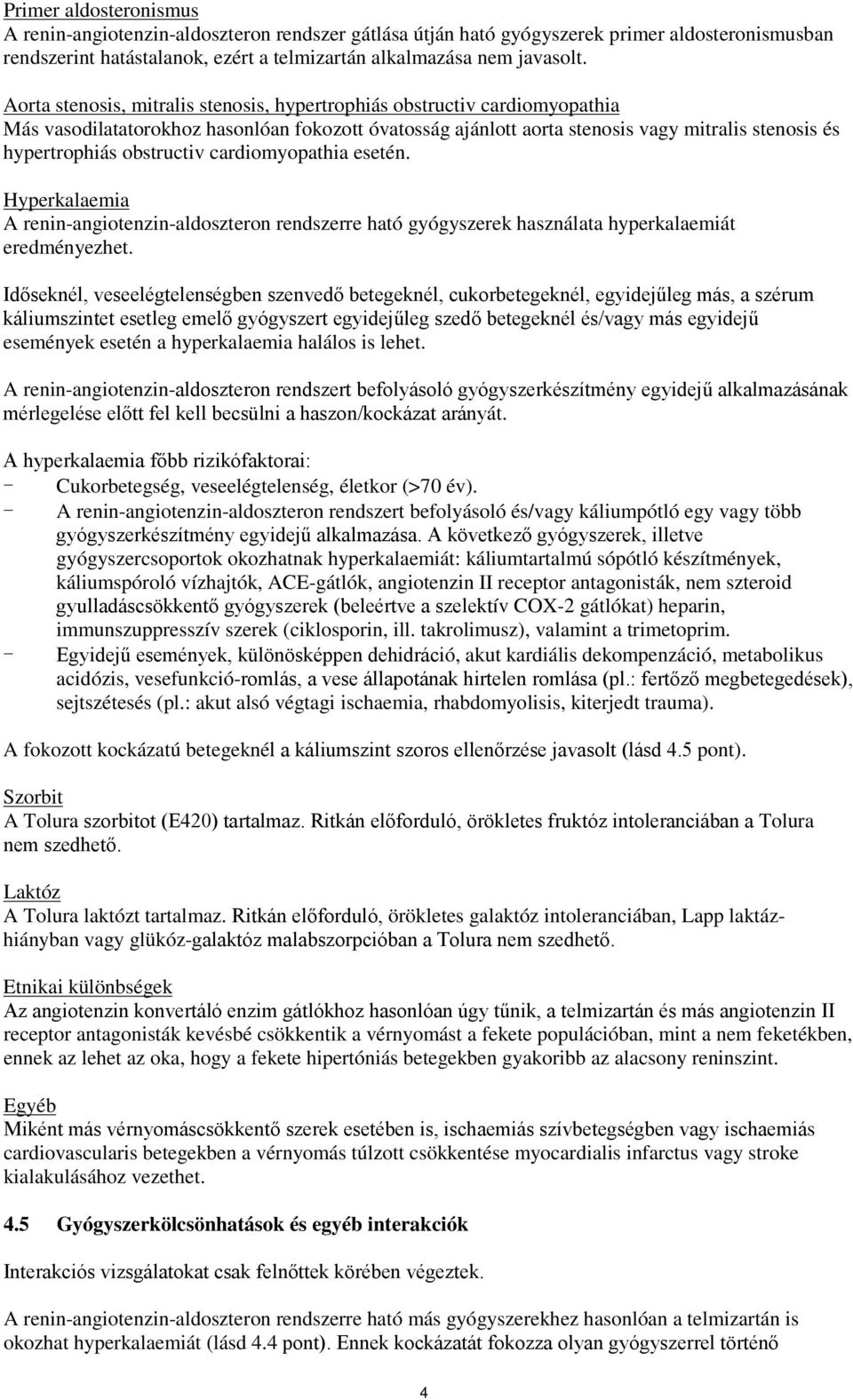 obstructiv cardiomyopathia esetén. Hyperkalaemia A renin-angiotenzin-aldoszteron rendszerre ható gyógyszerek használata hyperkalaemiát eredményezhet.