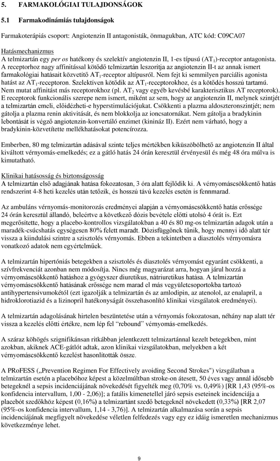 típusú (AT 1 )-receptor antagonista. A receptorhoz nagy affinitással kötődő telmizartán leszorítja az angiotenzin II-t az annak ismert farmakológiai hatásait közvetítő AT 1 -receptor altípusról.