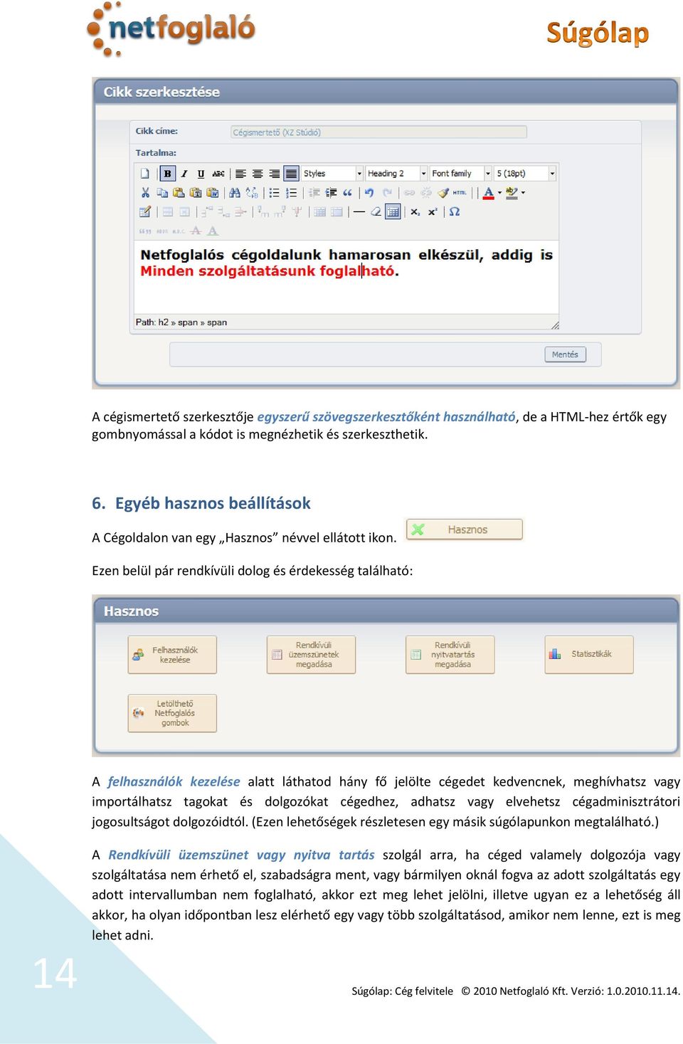 Ezen belül pár rendkívüli dolog és érdekesség található: A felhasználók kezelése alatt láthatod hány fő jelölte cégedet kedvencnek, meghívhatsz vagy importálhatsz tagokat és dolgozókat cégedhez,