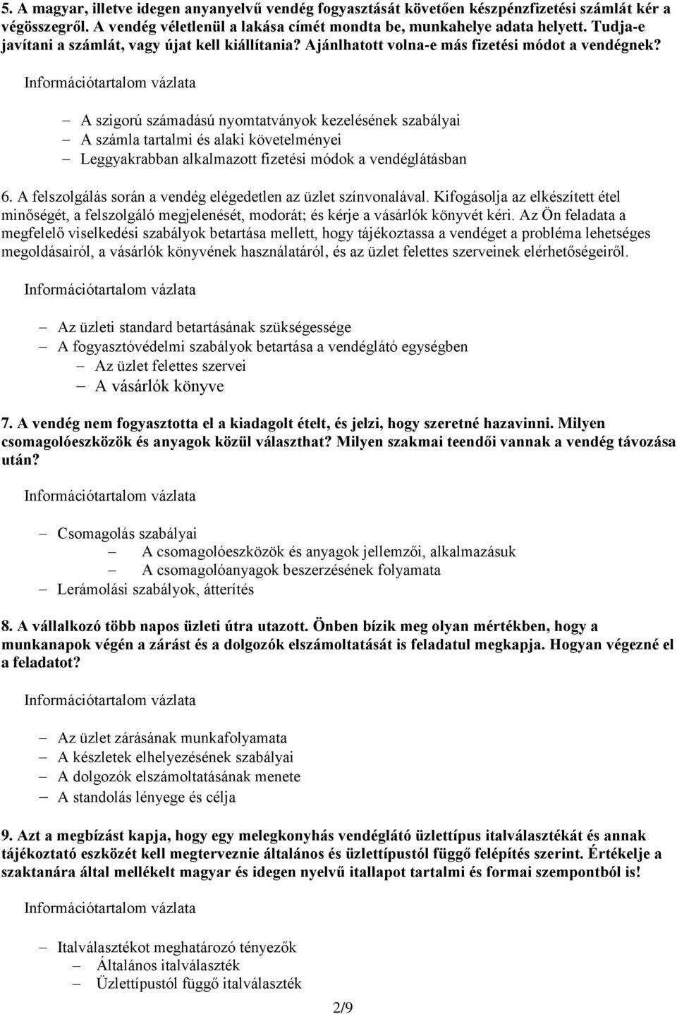 A szigorú számadású nyomtatványok kezelésének szabályai A számla tartalmi és alaki követelményei Leggyakrabban alkalmazott fizetési módok a vendéglátásban 6.