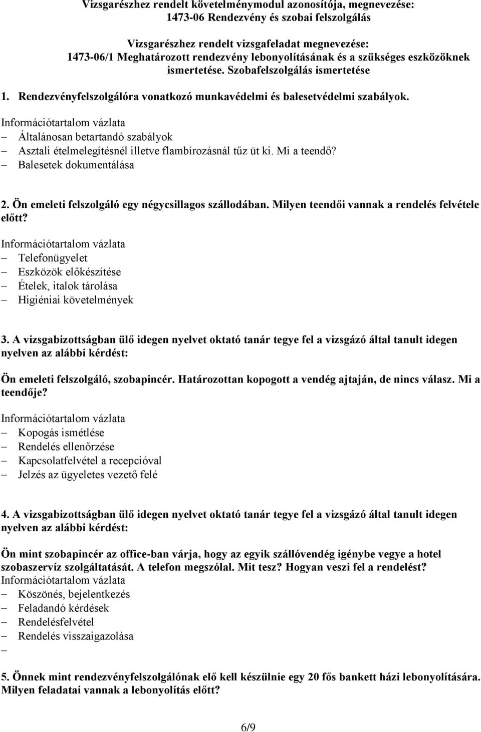 Általánosan betartandó szabályok Asztali ételmelegítésnél illetve flambírozásnál tűz üt ki. Mi a teendő? Balesetek dokumentálása 2. Ön emeleti felszolgáló egy négycsillagos szállodában.