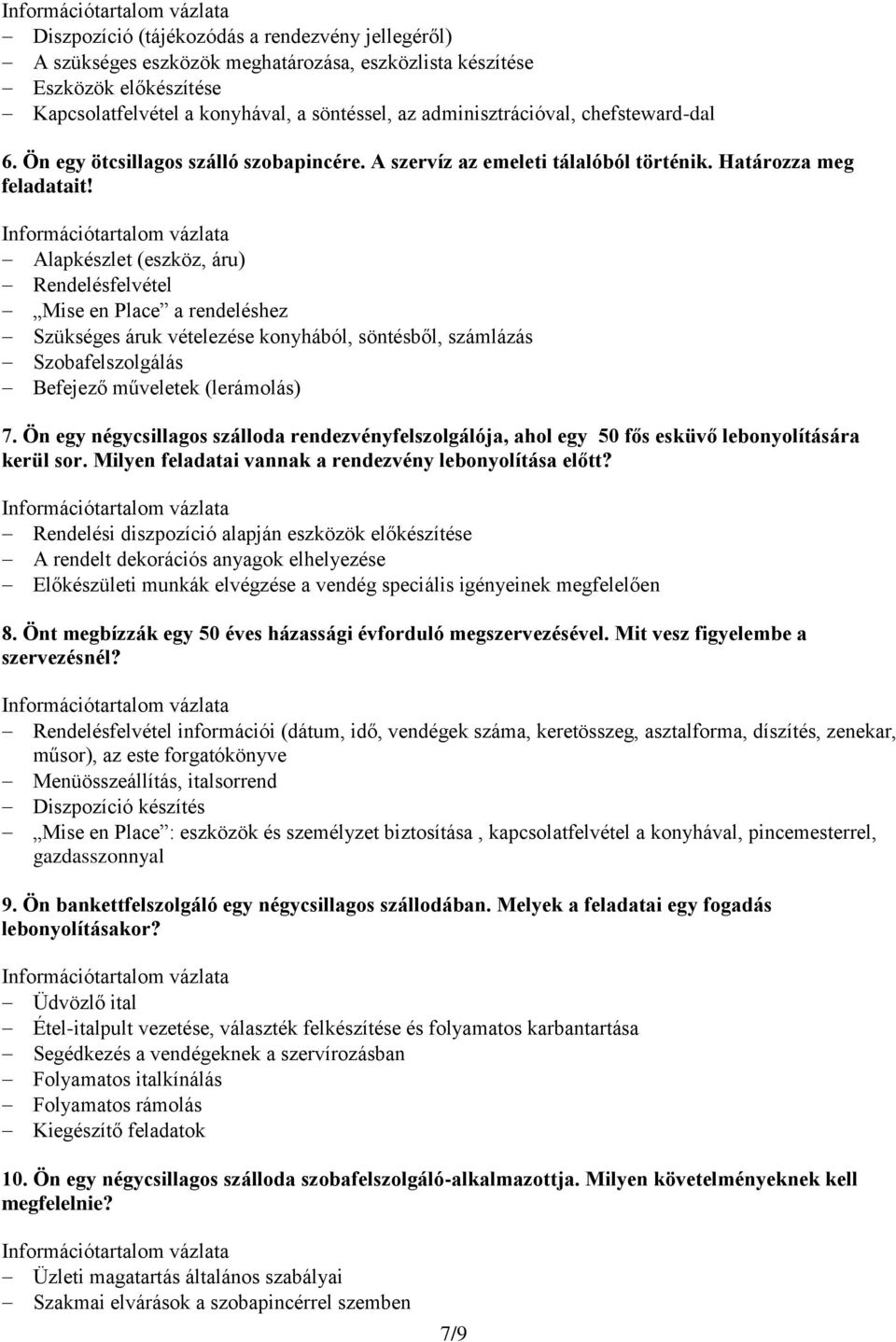 Alapkészlet (eszköz, áru) Rendelésfelvétel Mise en Place a rendeléshez Szükséges áruk vételezése konyhából, söntésből, számlázás Szobafelszolgálás Befejező műveletek (lerámolás) 7.