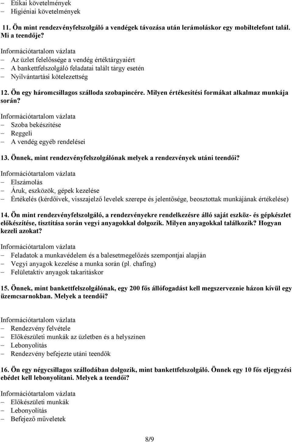 Milyen értékesítési formákat alkalmaz munkája során? Szoba bekészítése Reggeli A vendég egyéb rendelései 13. Önnek, mint rendezvényfelszolgálónak melyek a rendezvények utáni teendői?