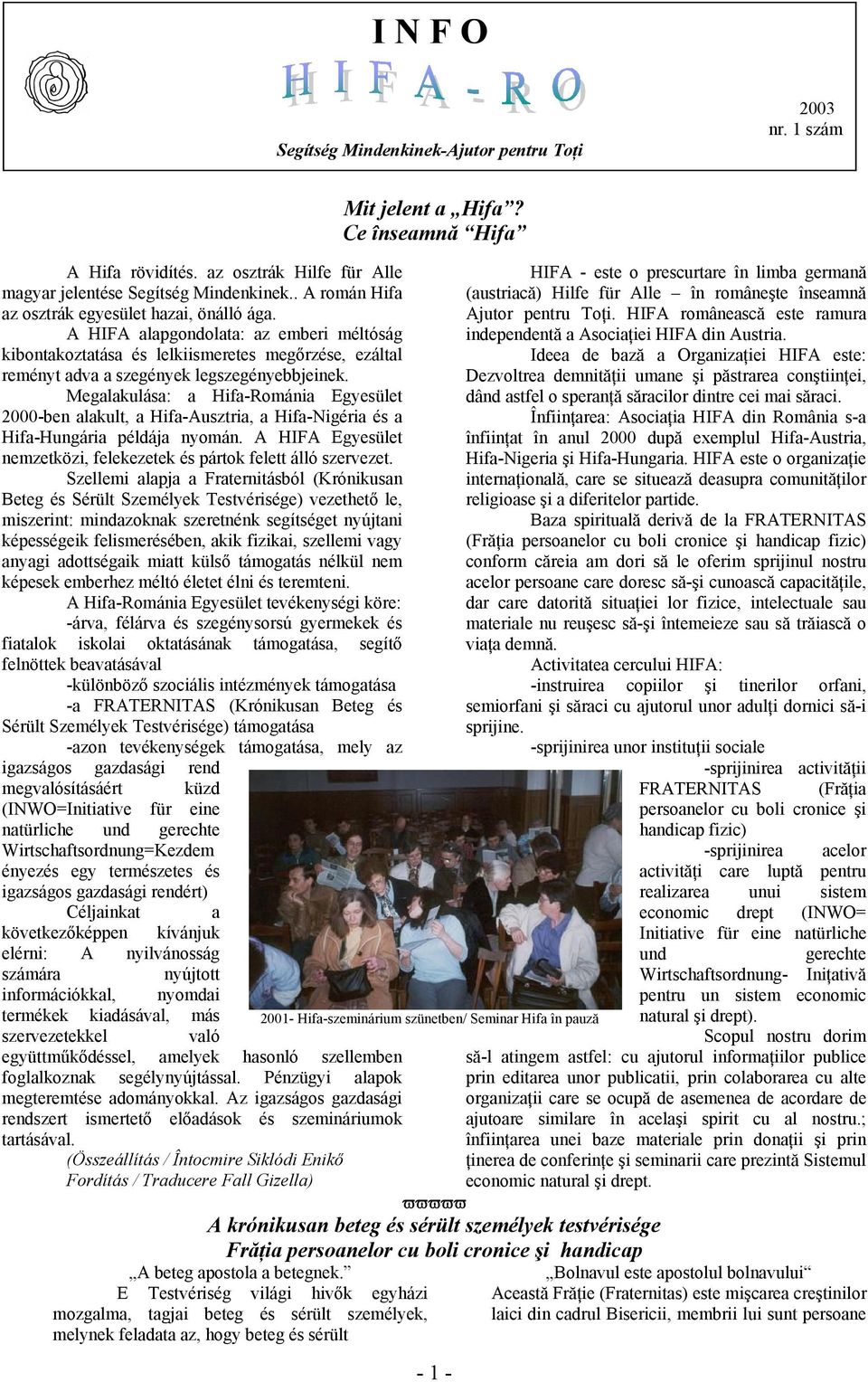 Megalakulása: a Hifa-Románia Egyesület 2000-ben alakult, a Hifa-Ausztria, a Hifa-Nigéria és a Hifa-Hungária példája nyomán. A HIFA Egyesület nemzetközi, felekezetek és pártok felett álló szervezet.