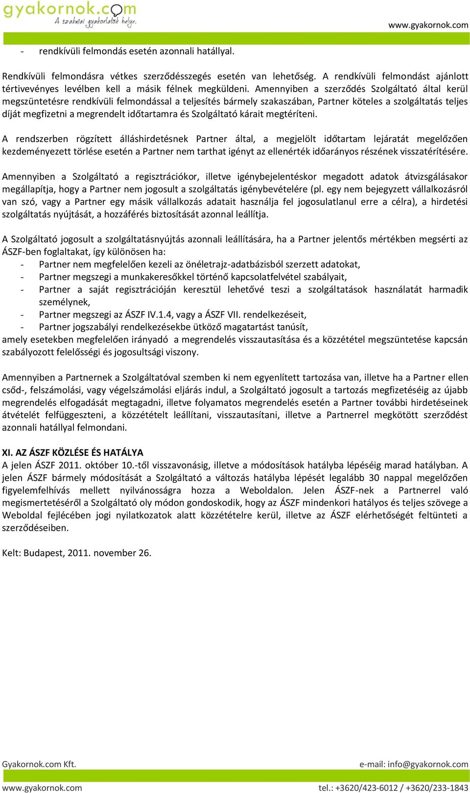 Amennyiben a szerződés Szolgáltató által kerül megszüntetésre rendkívüli felmondással a teljesítés bármely szakaszában, Partner köteles a szolgáltatás teljes díját megfizetni a megrendelt időtartamra