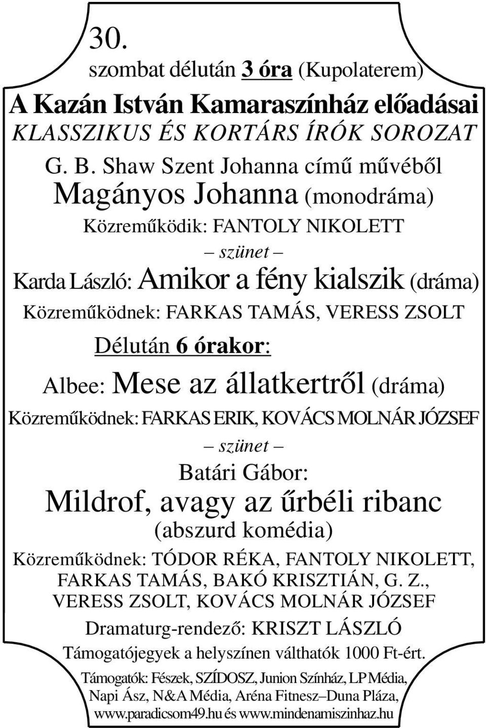 órakor: Albee: Mese az állatkertről (dráma) Közreműködnek: FARKAS ERIK, KOVÁCS MOLNÁR JÓZSEF szünet Batári Gábor: Mildrof, avagy az űrbéli ribanc (abszurd komédia) Közreműködnek: TÓDOR RÉKA, FANTOLY