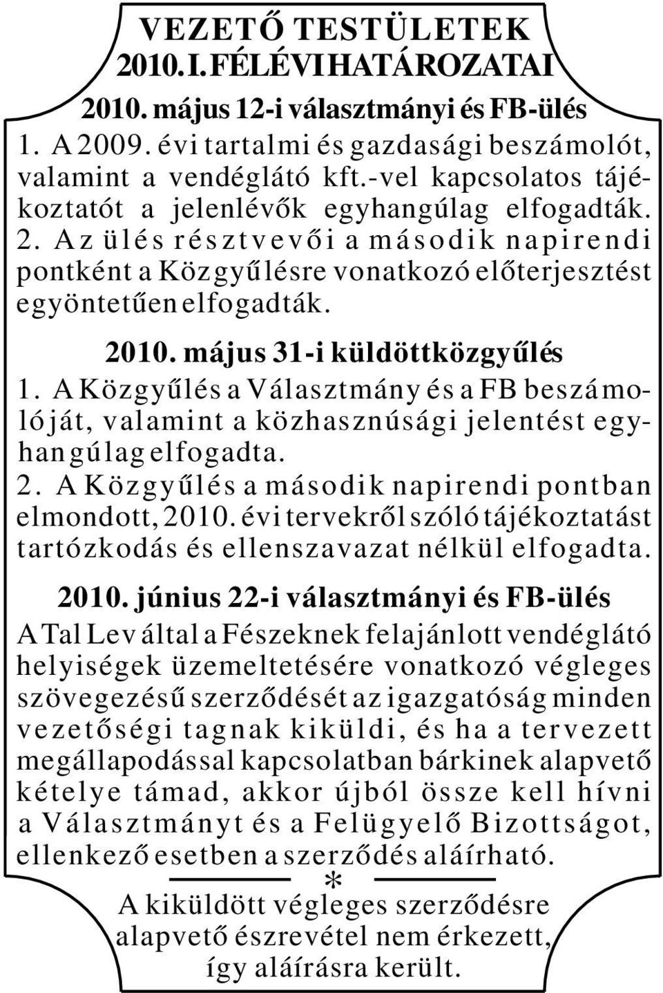 A z ü l é s r é s z t v e v ő i a m á s o d i k n a p i r e n d i pontként a Közgyűlésre vonatkozó előterjesztést egyöntetűen elfogadták. 2010. május 31-i küldöttközgyűlés 1.