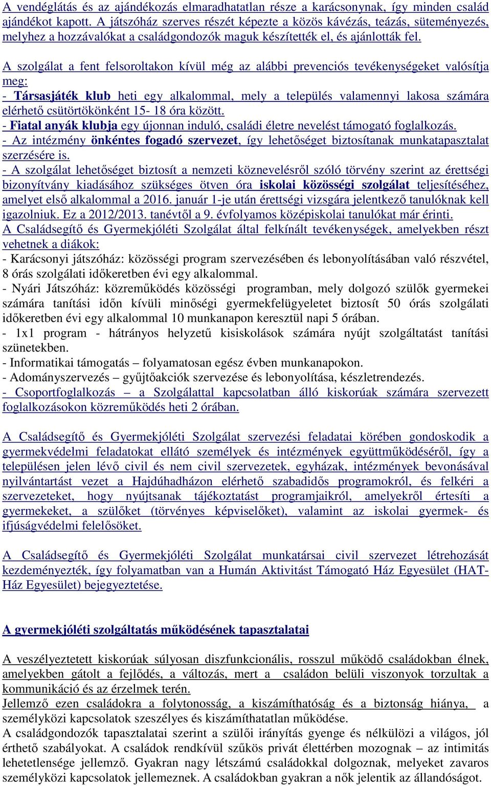 A szolgálat a fent felsoroltakon kívül még az alábbi prevenciós tevékenységeket valósítja meg: - Társasjáték klub heti egy alkalommal, mely a település valamennyi lakosa számára elérhető