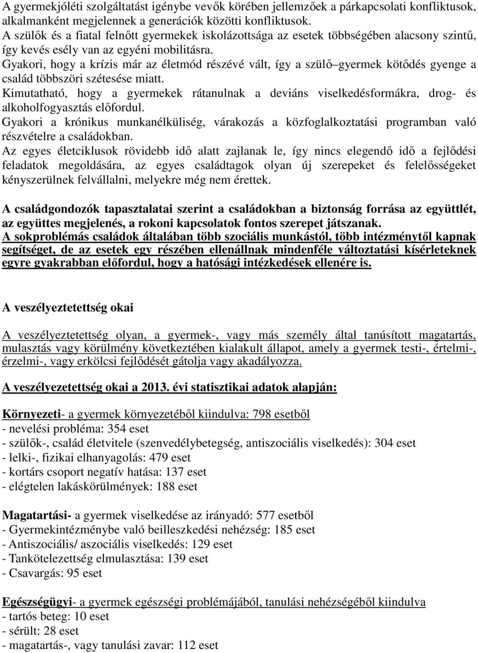 Gyakori, hogy a krízis már az életmód részévé vált, így a szülő gyermek kötődés gyenge a család többszöri szétesése miatt.