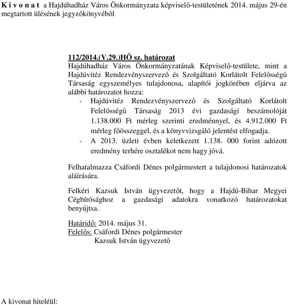 eljárva az alábbi határozatot hozza: - Hajdúvitéz Rendezvényszervező és Szolgáltató Korlátolt Felelősségű Társaság 2013 évi gazdasági beszámolóját 1.138.000 Ft mérleg szerinti eredménnyel, és 4.912.