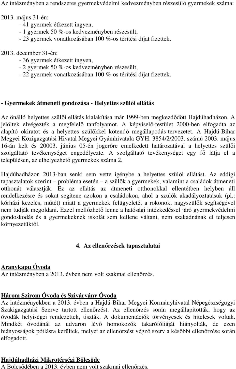 december 31-én: - 36 gyermek étkezett ingyen, - 2 gyermek 50 %-os kedvezményben részesült, - 22 gyermek vonatkozásában 100 %-os térítési díjat fizettek.