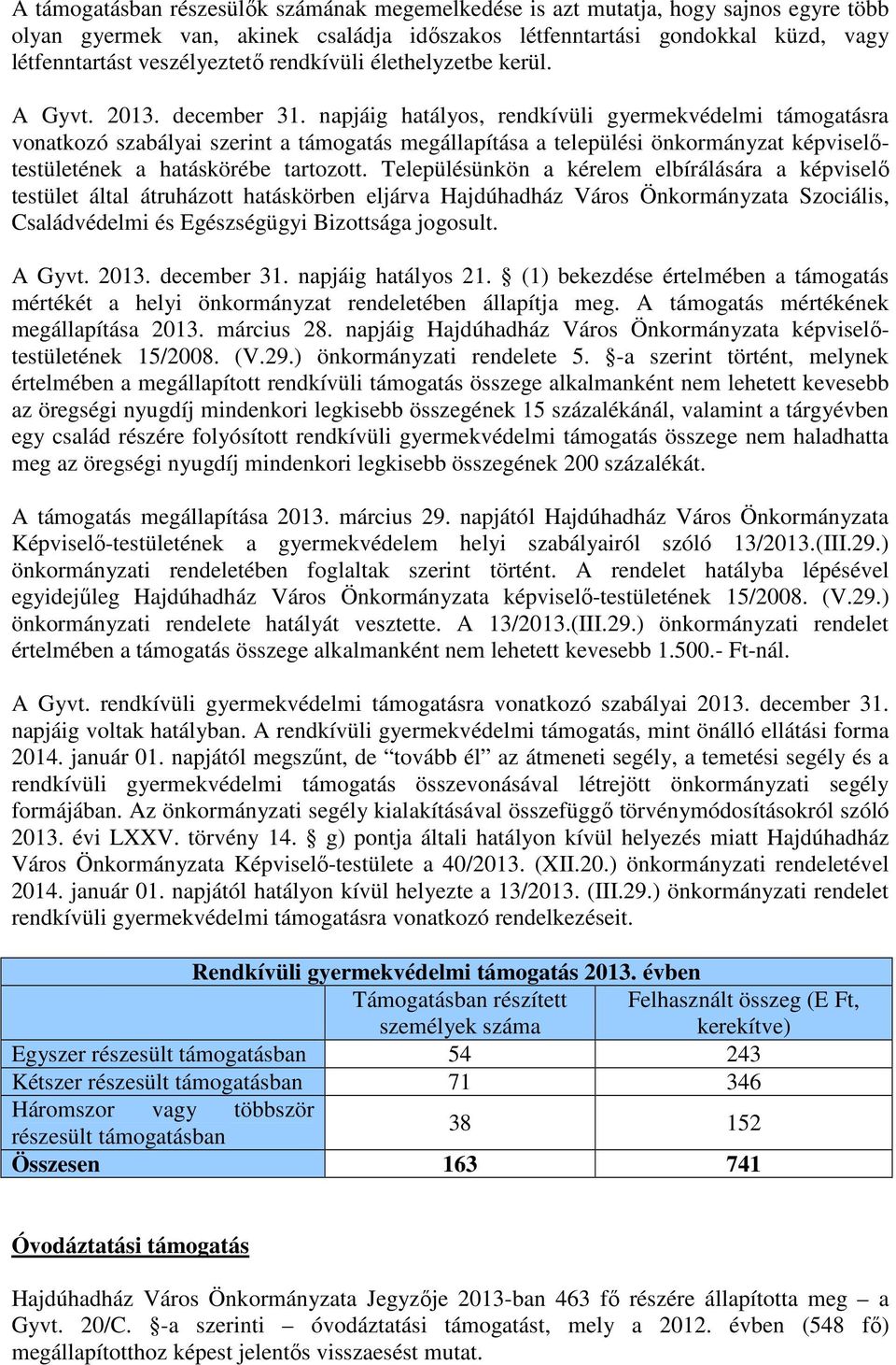 napjáig hatályos, rendkívüli gyermekvédelmi támogatásra vonatkozó szabályai szerint a támogatás megállapítása a települési önkormányzat képviselőtestületének a hatáskörébe tartozott.