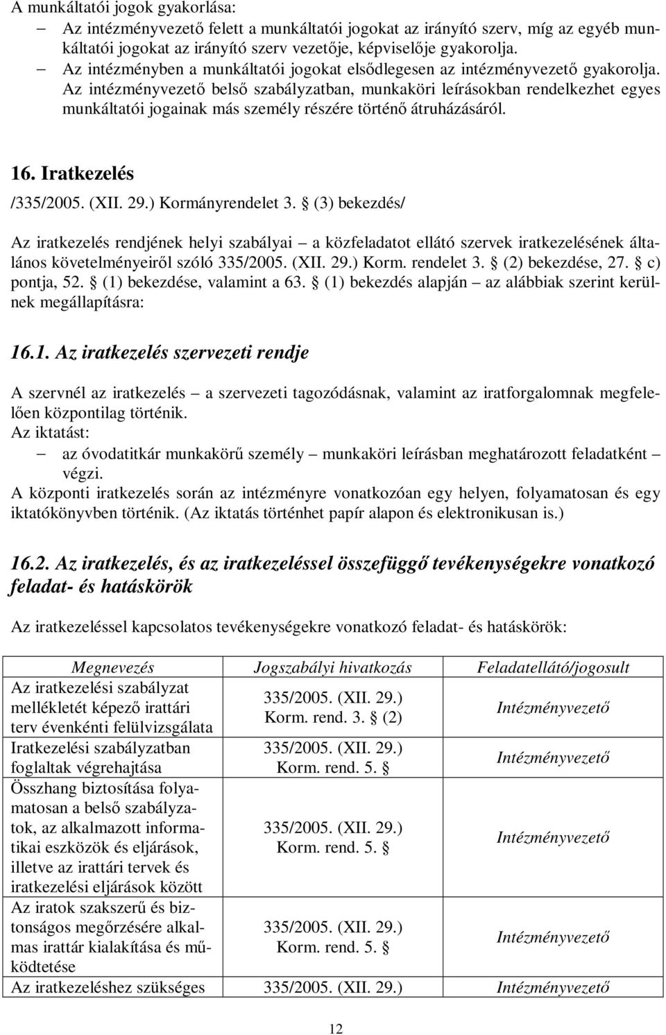 Az intézményvezető belső szabályzatban, munkaköri leírásokban rendelkezhet egyes munkáltatói jogainak más személy részére történő átruházásáról. 16. Iratkezelés /335/2005. (XII. 29.