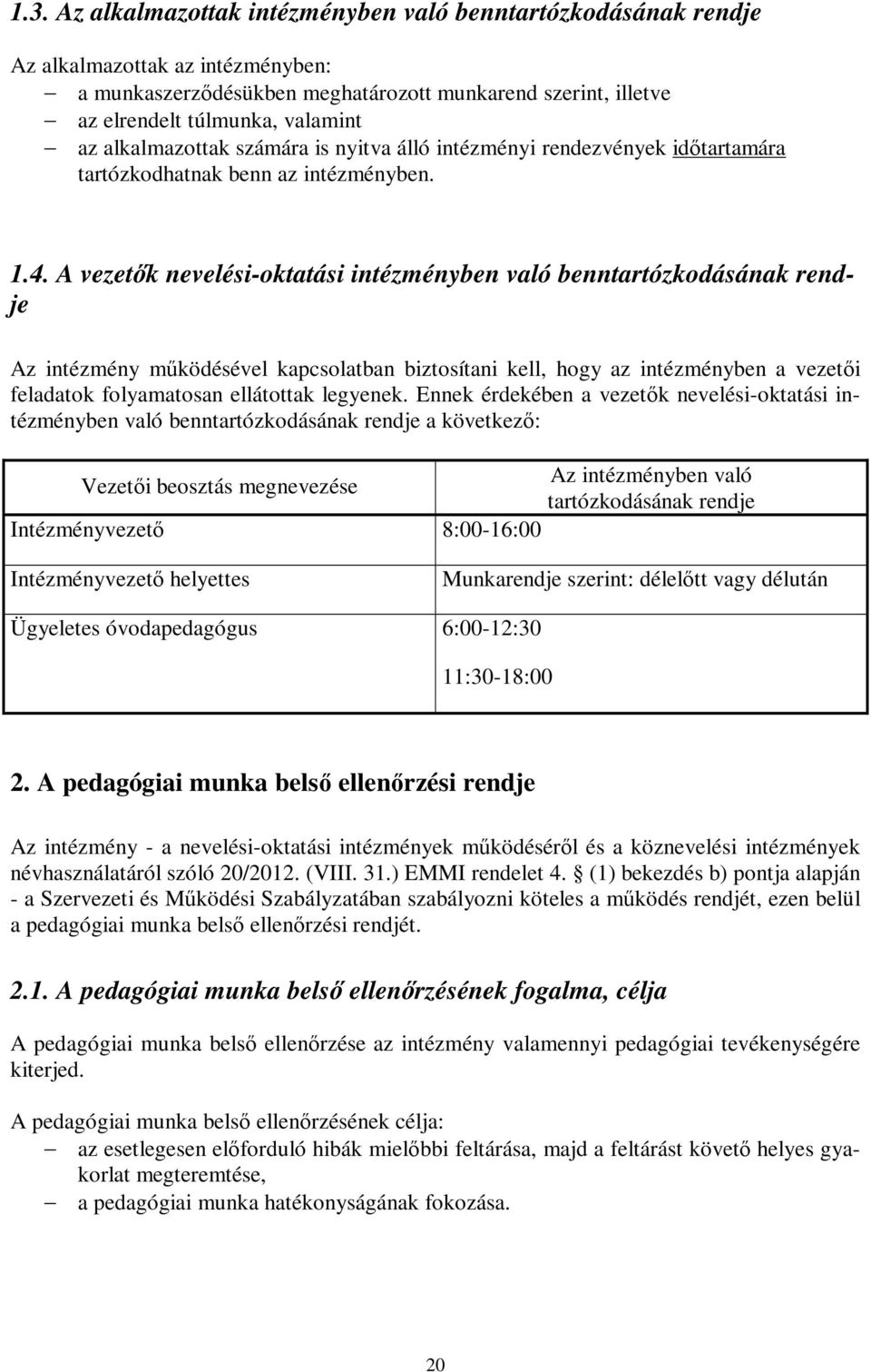 A vezetők nevelési-oktatási intézményben való benntartózkodásának rendje Az intézmény működésével kapcsolatban biztosítani kell, hogy az intézményben a vezetői feladatok folyamatosan ellátottak