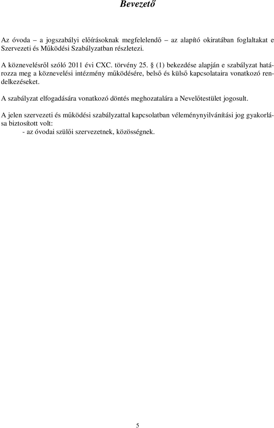 (1) bekezdése alapján e szabályzat határozza meg a köznevelési intézmény működésére, belső és külső kapcsolataira vonatkozó rendelkezéseket.