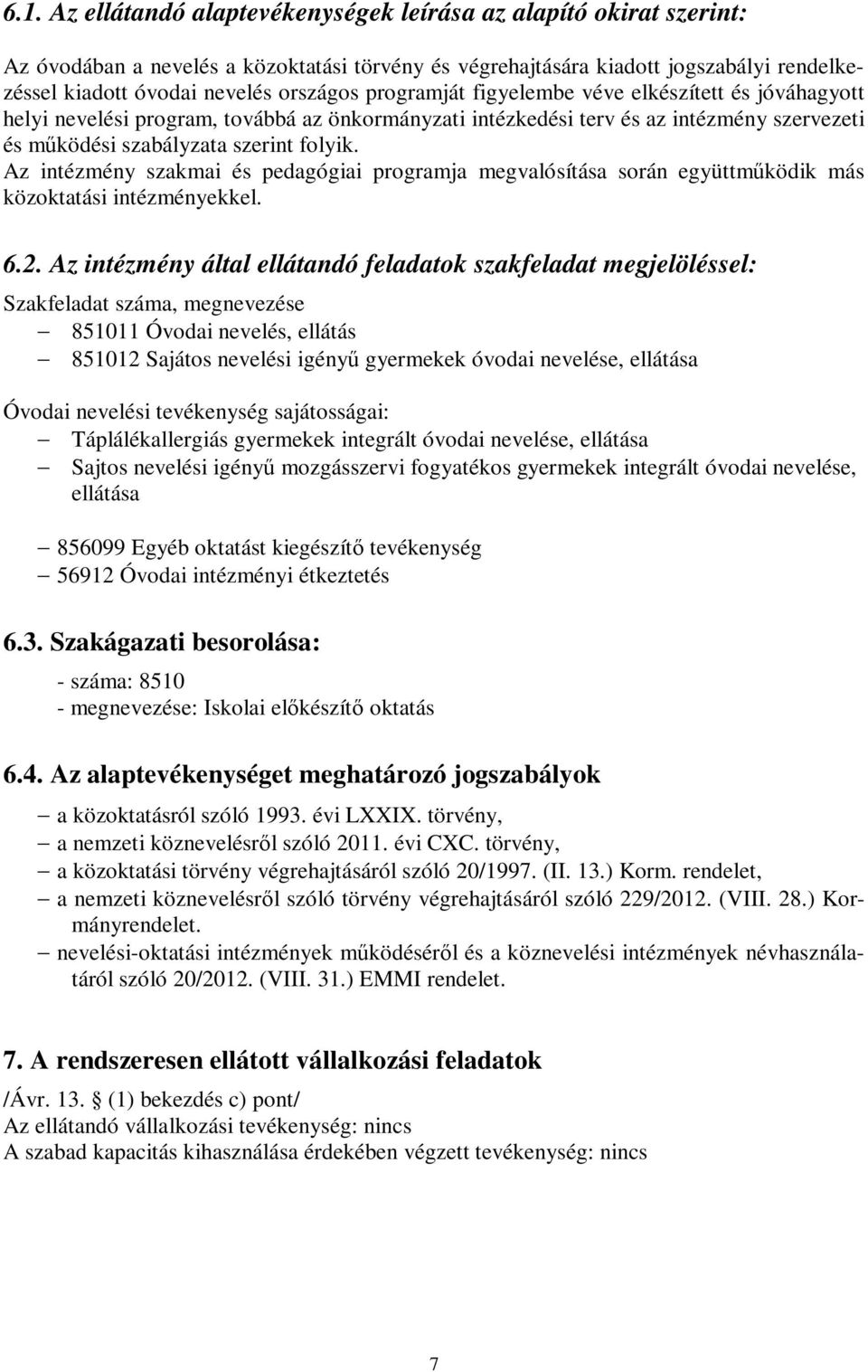 Az intézmény szakmai és pedagógiai programja megvalósítása során együttműködik más közoktatási intézményekkel. 6.2.