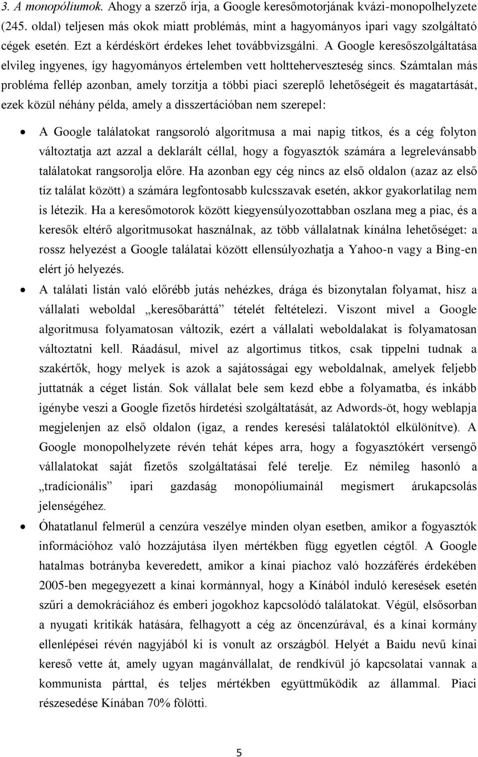 Számtalan más probléma fellép azonban, amely torzítja a többi piaci szereplő lehetőségeit és magatartását, ezek közül néhány példa, amely a disszertációban nem szerepel: A Google találatokat