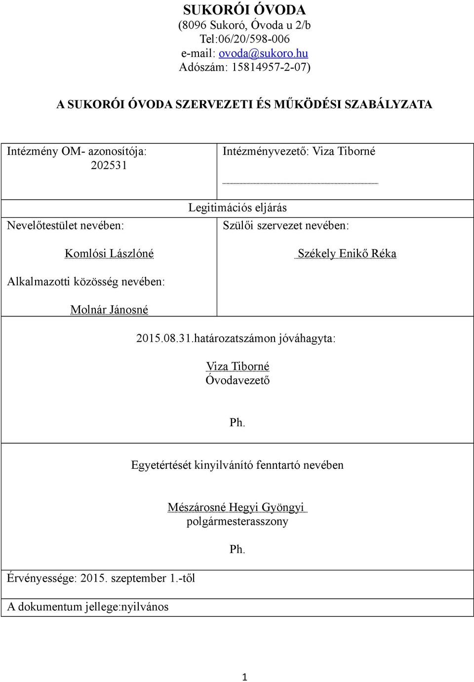 Nevelőtestület nevében: Komlósi Lászlóné Legitimációs eljárás Szülői szervezet nevében: Székely Enikő Réka Alkalmazotti közösség nevében: Molnár