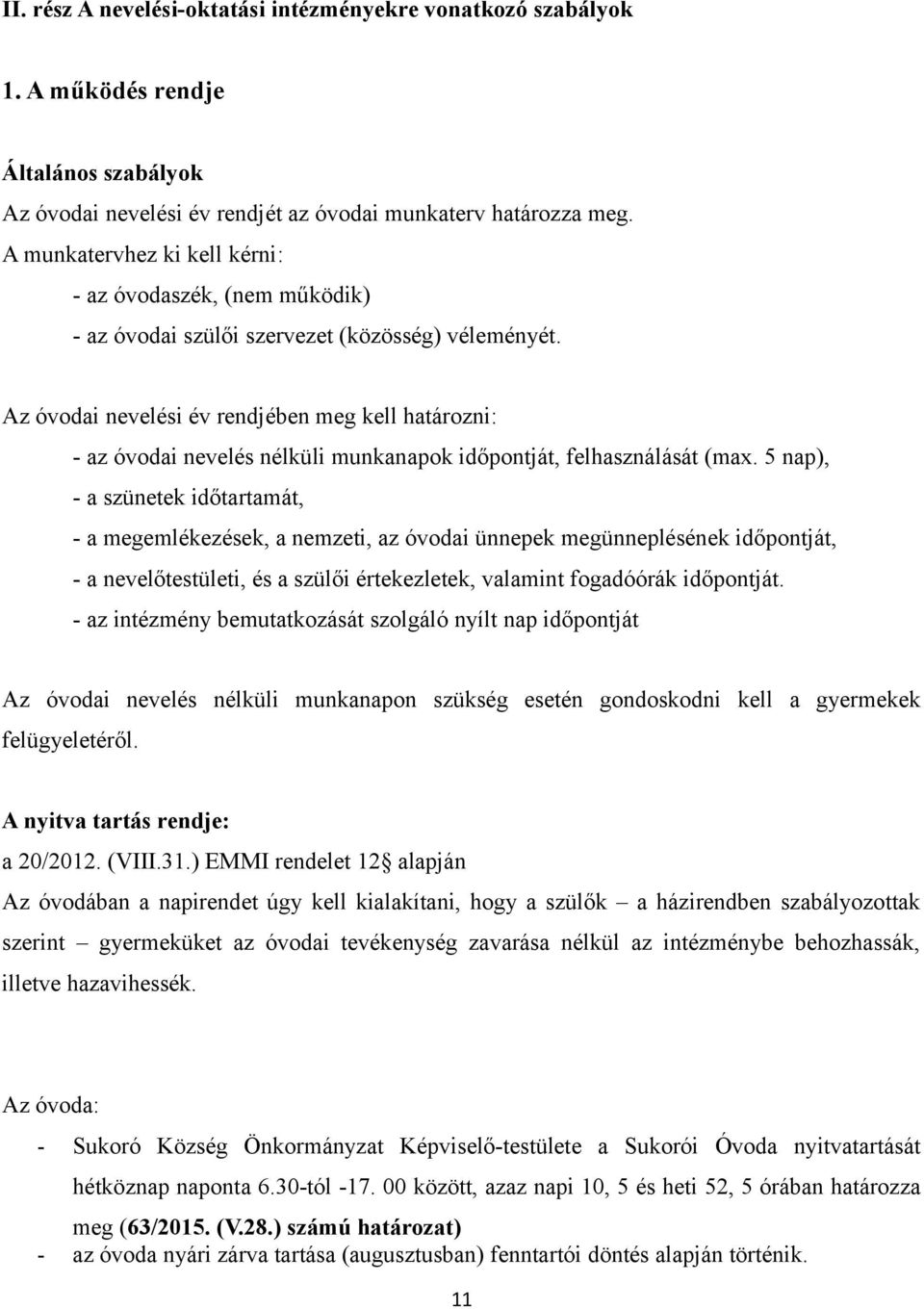 Az óvodai nevelési év rendjében meg kell határozni: - az óvodai nevelés nélküli munkanapok időpontját, felhasználását (max.