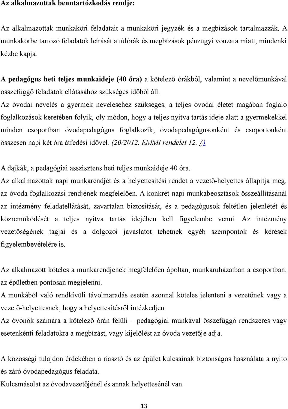 A pedagógus heti teljes munkaideje (40 óra) a kötelező órákból, valamint a nevelőmunkával összefüggő feladatok ellátásához szükséges időből áll.