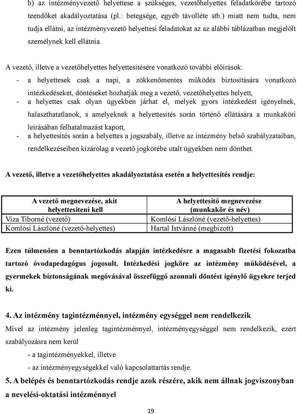 A vezető, illetve a vezetőhelyettes helyettesítésére vonatkozó további előírások: - a helyettesek csak a napi, a zökkenőmentes működés biztosítására vonatkozó intézkedéseket, döntéseket hozhatják meg