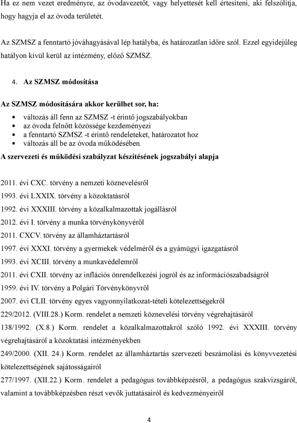 Az SZMSZ módosítása Az SZMSZ módosítására akkor kerülhet sor, ha: változás áll fenn az SZMSZ -t érintő jogszabályokban az óvoda felnőtt közössége kezdeményezi a fenntartó SZMSZ -t érintő