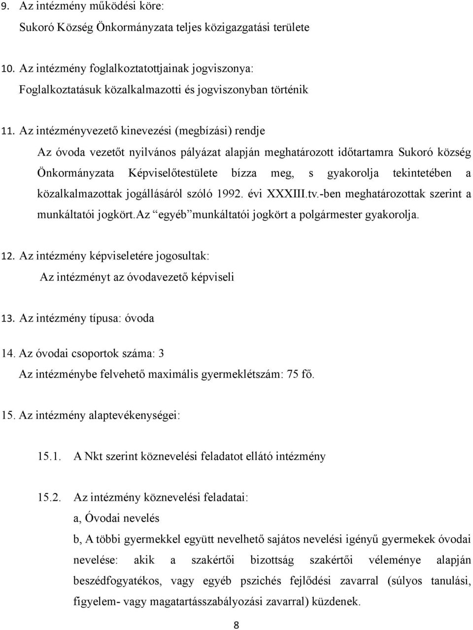 Az intézményvezető kinevezési (megbízási) rendje Az óvoda vezetőt nyilvános pályázat alapján meghatározott időtartamra Sukoró község Önkormányzata Képviselőtestülete bízza meg, s gyakorolja