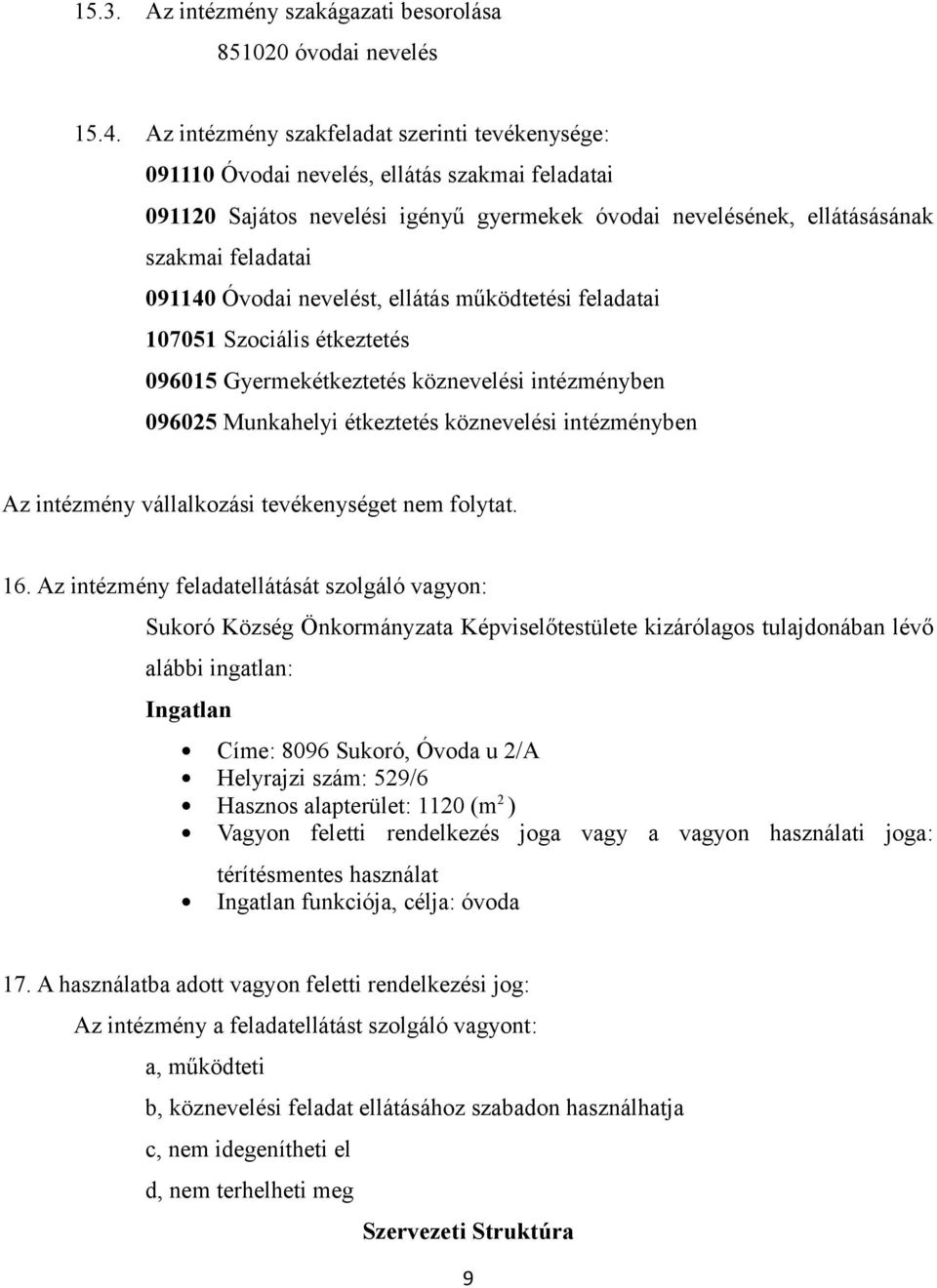 Óvodai nevelést, ellátás működtetési feladatai 107051 Szociális étkeztetés 096015 Gyermekétkeztetés köznevelési intézményben 096025 Munkahelyi étkeztetés köznevelési intézményben Az intézmény