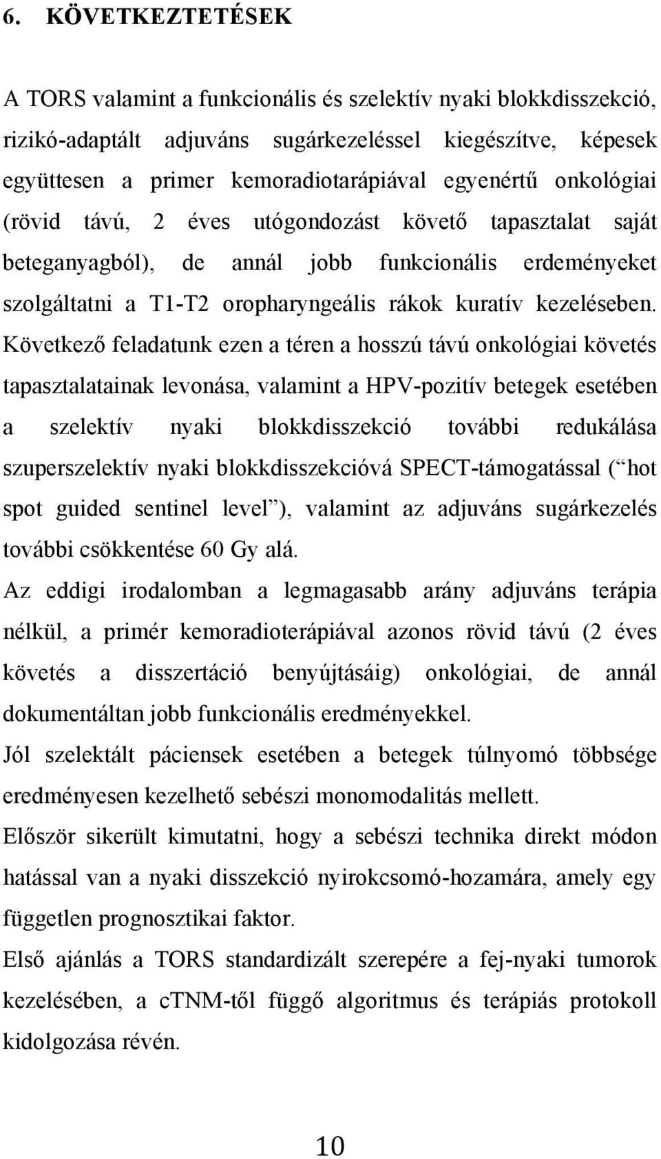 Következő feladatunk ezen a téren a hosszú távú onkológiai követés tapasztalatainak levonása, valamint a HPV-pozitív betegek esetében a szelektív nyaki blokkdisszekció további redukálása