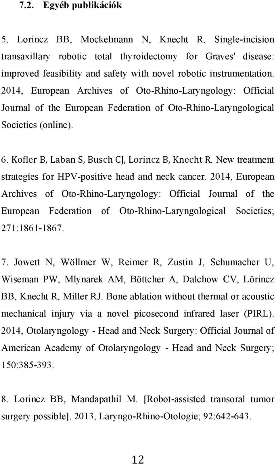 2014, European Archives of Oto-Rhino-Laryngology: Official Journal of the European Federation of Oto-Rhino-Laryngological Societies (online). 6. Kofler B, Laban S, Busch CJ, Lorincz B, Knecht R.