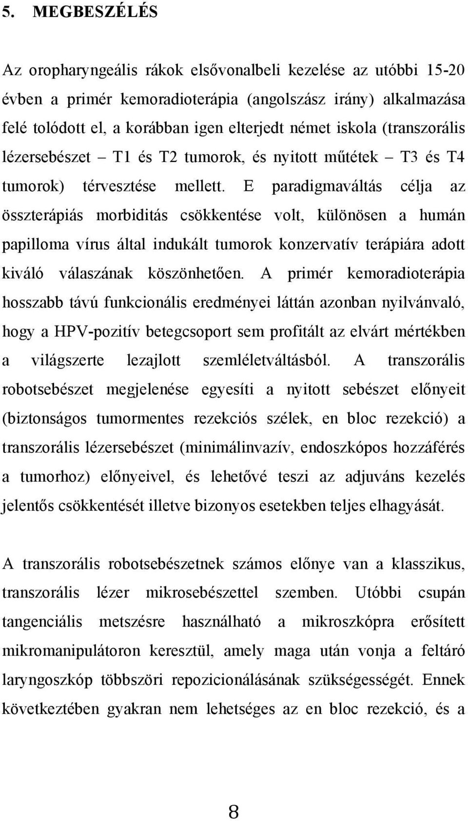 E paradigmaváltás célja az összterápiás morbiditás csökkentése volt, különösen a humán papilloma vírus által indukált tumorok konzervatív terápiára adott kiváló válaszának köszönhetően.