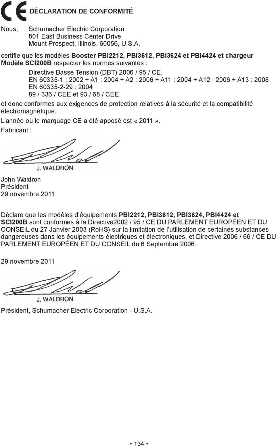 respecter les normes suivantes : Directive Basse Tension (DBT) 2006 / 95 / CE, EN 60335-1 : 2002 + A1 : 2004 + A2 : 2006 + A11 : 2004 + A12 : 2006 + A13 : 2008 EN 60335-2-29 : 2004 89 / 336 / CEE et