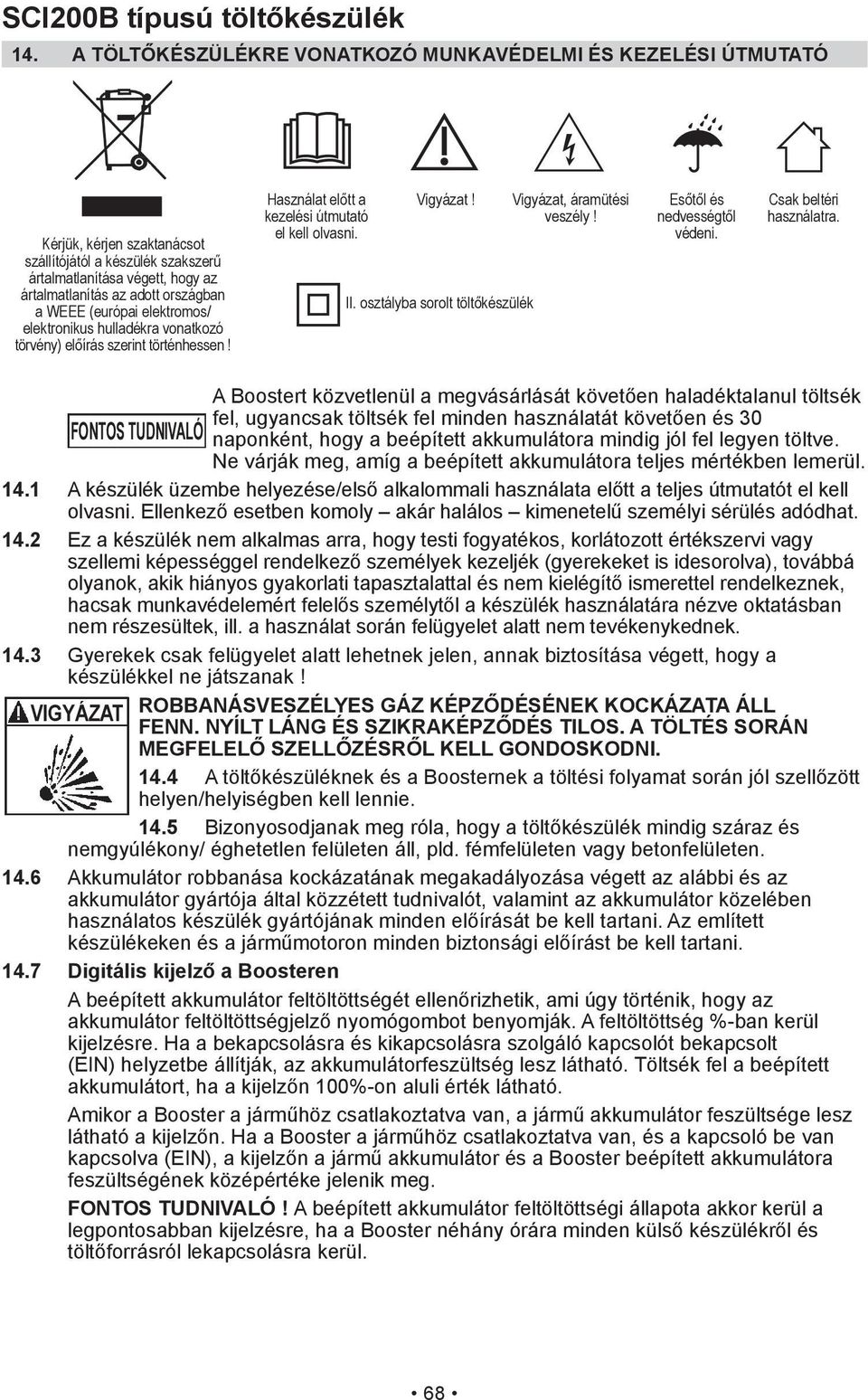 Ne várják meg, amíg a beépített akkumulátora teljes mértékben lemerül. 14.1 14.2 Ez a készülék nem alkalmas arra, hogy testi fogyatékos, korlátozott értékszervi vagy nem részesültek, ill.