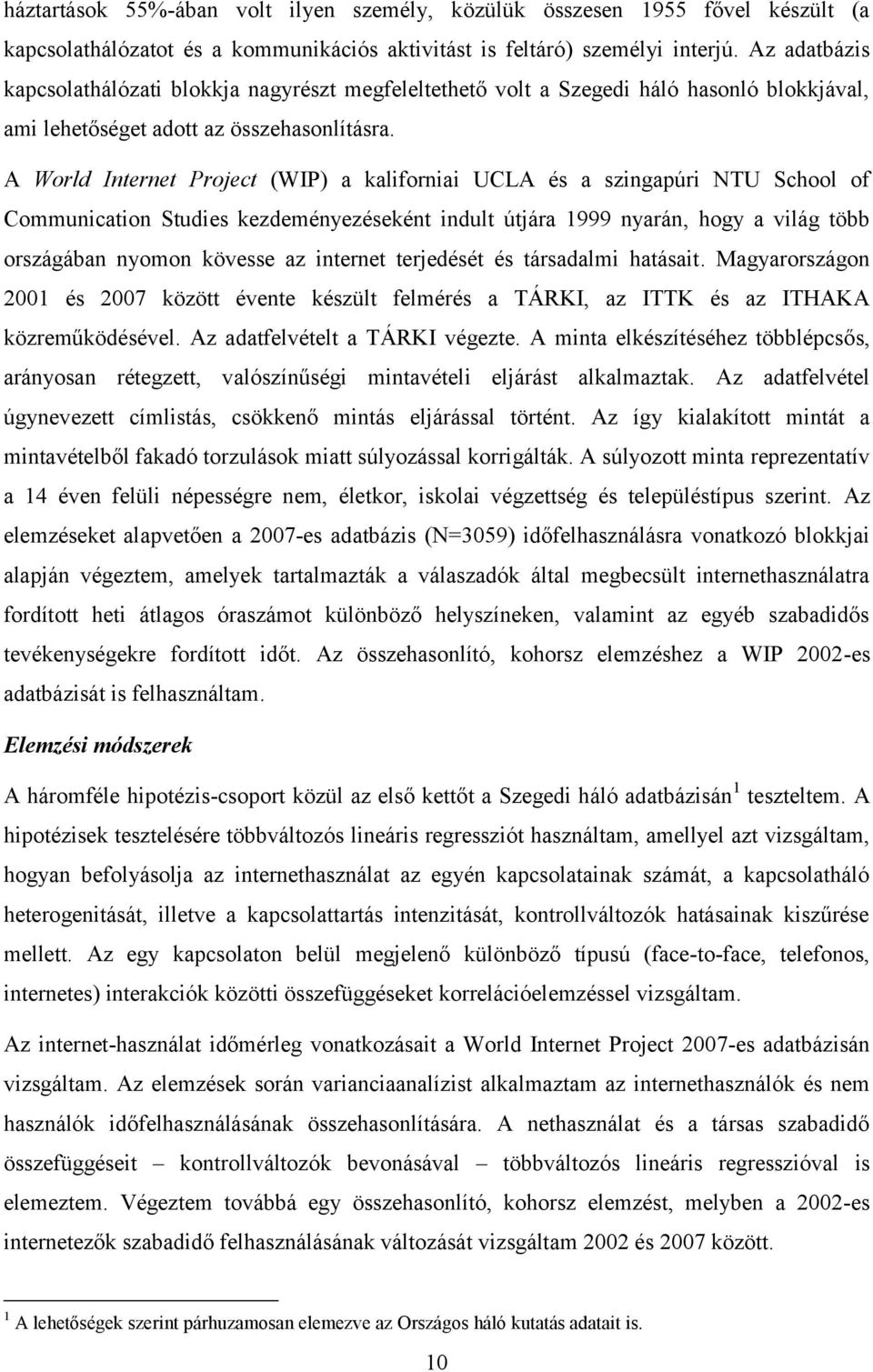 A World Internet Project (WIP) a kaliforniai UCLA és a szingapúri NTU School of Communication Studies kezdeményezéseként indult útjára 1999 nyarán, hogy a világ több országában nyomon kövesse az