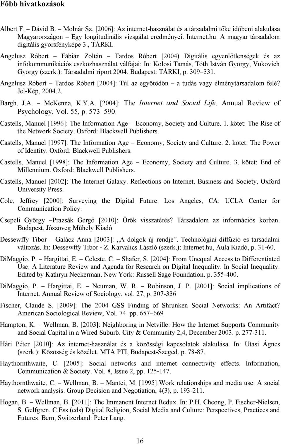 Angelusz Róbert Fábián Zoltán Tardos Róbert [2004) Digitális egyenlőtlenségek és az infokommunikációs eszközhasználat válfajai: In: Kolosi Tamás, Tóth István György, Vukovich György (szerk.