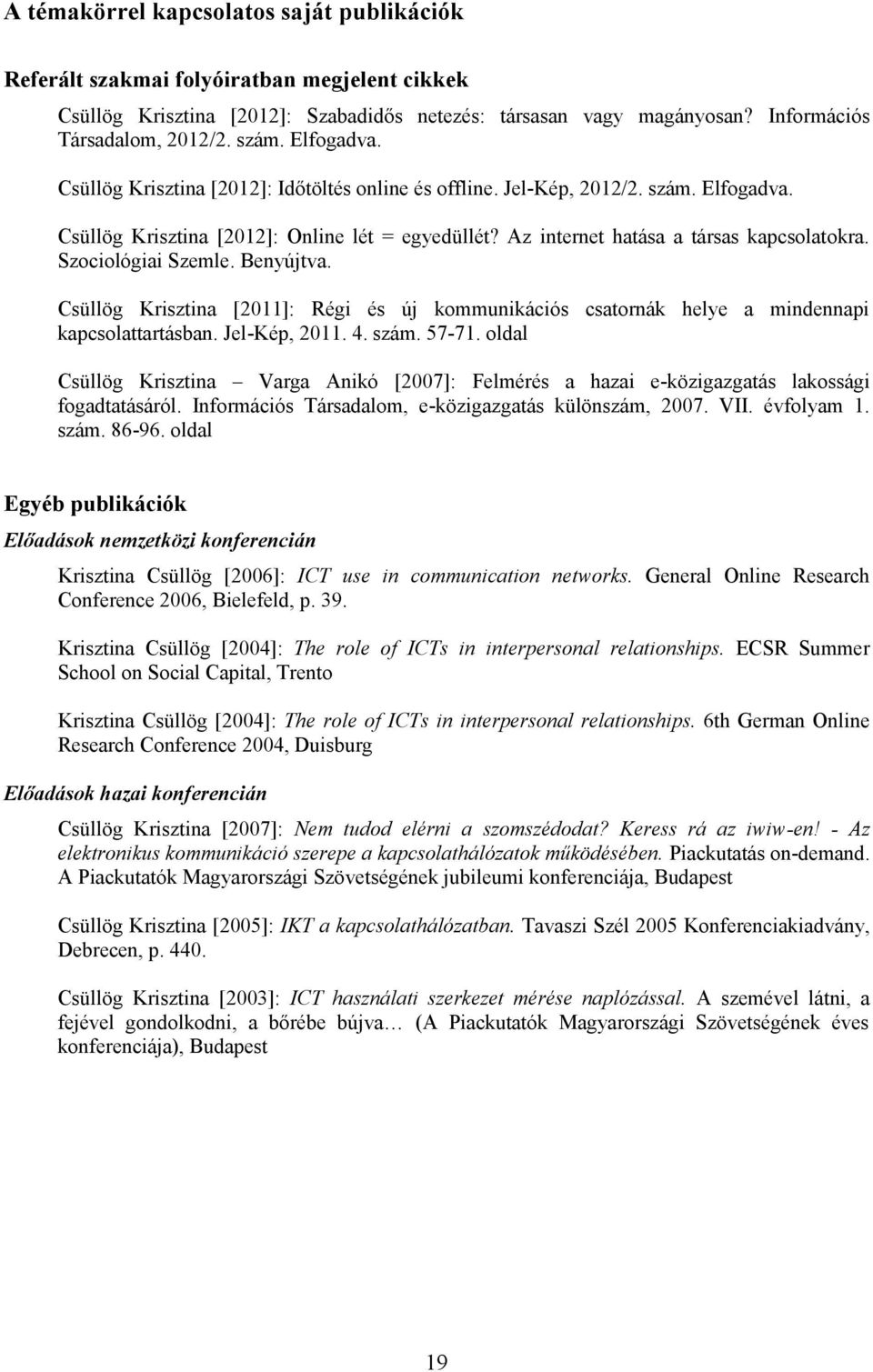 Szociológiai Szemle. Benyújtva. Csüllög Krisztina [2011]: Régi és új kommunikációs csatornák helye a mindennapi kapcsolattartásban. Jel-Kép, 2011. 4. szám. 57-71.