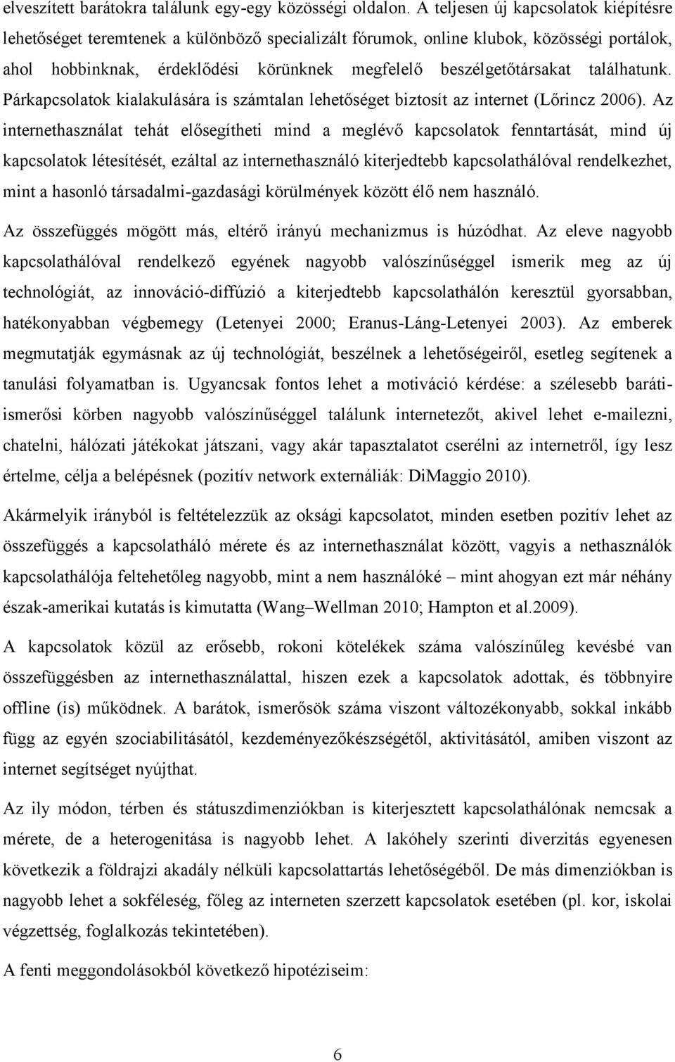 találhatunk. Párkapcsolatok kialakulására is számtalan lehetőséget biztosít az internet (Lőrincz 2006).