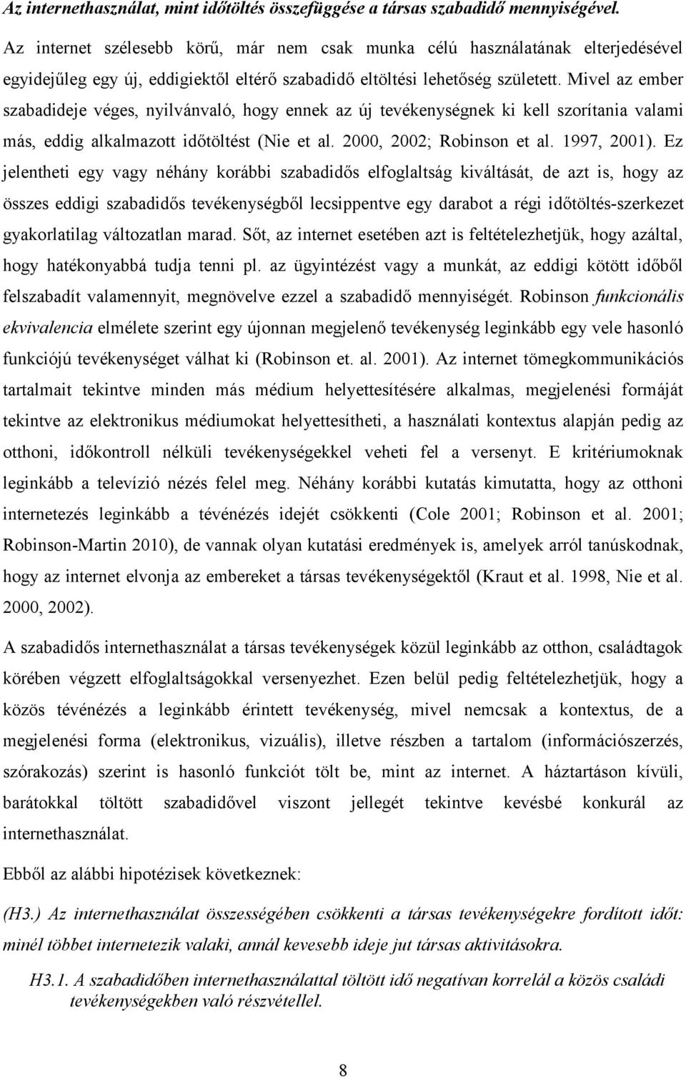 Mivel az ember szabadideje véges, nyilvánvaló, hogy ennek az új tevékenységnek ki kell szorítania valami más, eddig alkalmazott időtöltést (Nie et al. 2000, 2002; Robinson et al. 1997, 2001).