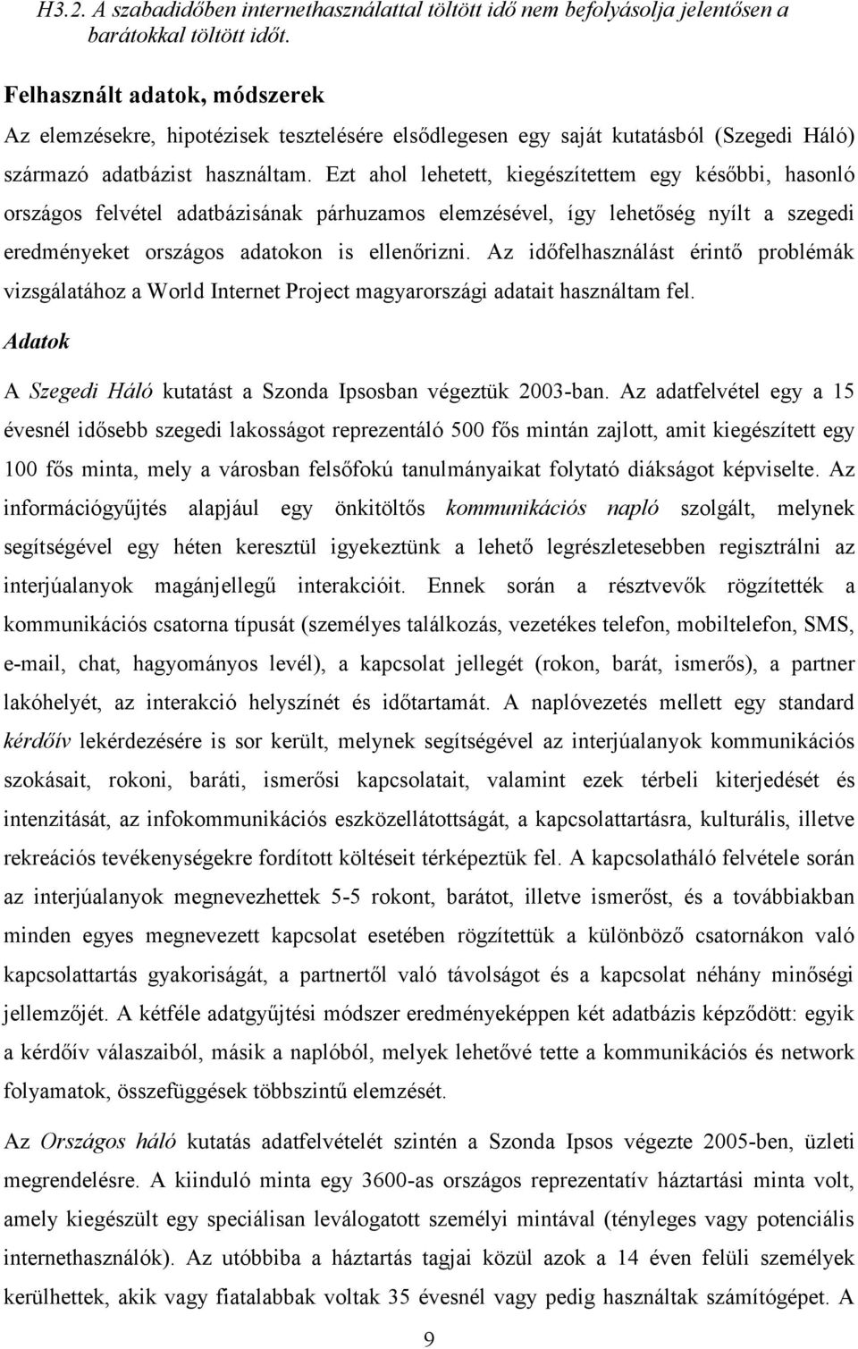 Ezt ahol lehetett, kiegészítettem egy későbbi, hasonló országos felvétel adatbázisának párhuzamos elemzésével, így lehetőség nyílt a szegedi eredményeket országos adatokon is ellenőrizni.