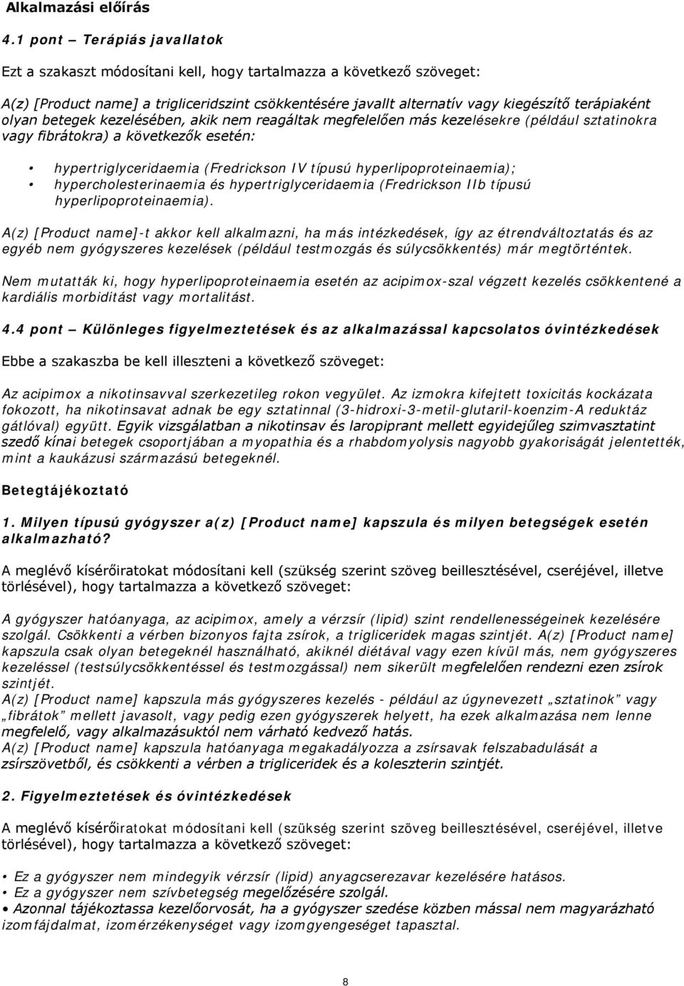 olyan betegek kezelésében, akik nem reagáltak megfelelően más kezelésekre (például sztatinokra vagy fibrátokra) a következők esetén: hypertriglyceridaemia (Fredrickson IV típusú