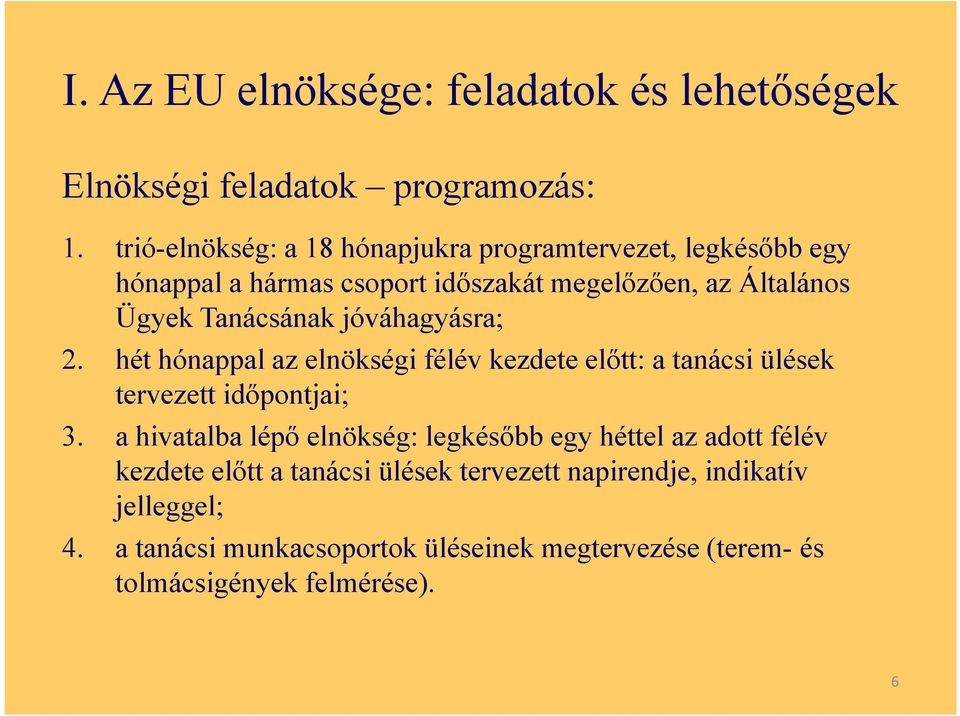 Tanácsának jóváhagyásra; 2. hét hónappal az elnökségi félév kezdete előtt: a tanácsi ülések tervezett időpontjai; 3.