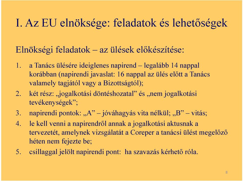 Bizottságtól); 2. két rész: jogalkotási döntéshozatal és nem jogalkotási tevékenységek ; 3. napirendi pontok: A jóváhagyás vita nélkül; B vitás; 4.