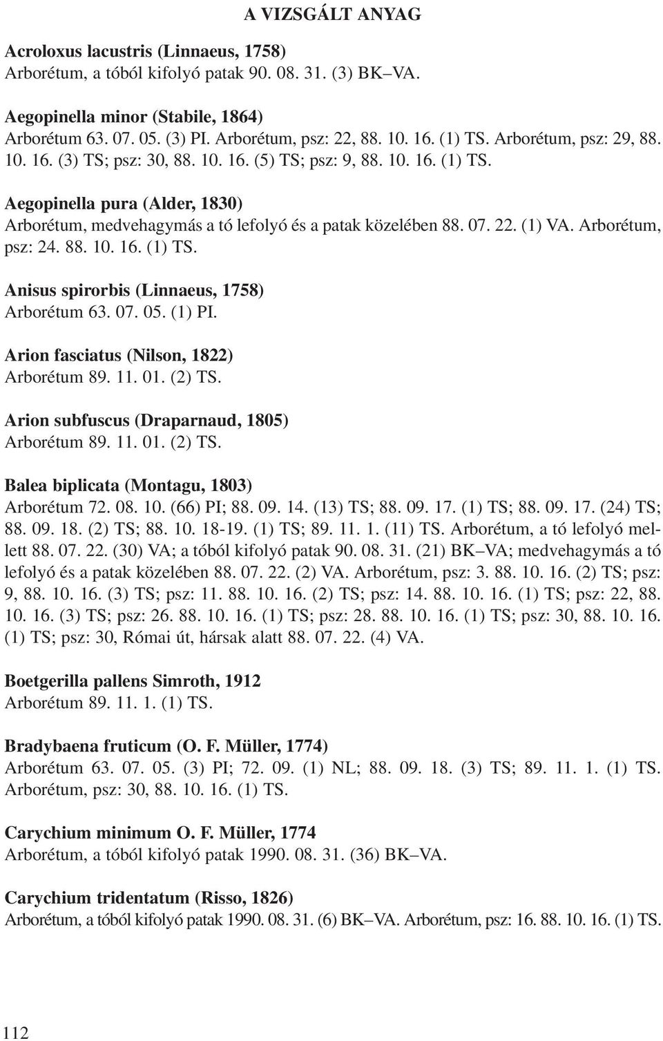 07. 22. (1) VA. Arborétum, psz: 24. 88. 10. 16. (1) TS. Anisus spirorbis (Linnaeus, 1758) Arborétum 63. 07. 05. (1) PI. Arion fasciatus (Nilson, 1822) Arborétum 89. 11. 01. (2) TS.
