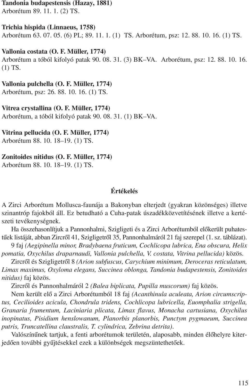 F. Müller, 1774) Arborétum, a tóból kifolyó patak 90. 08. 31. (1) BK VA. Vitrina pellucida (O. F. Müller, 1774) Arborétum 88. 10. 18 19. (1) TS.