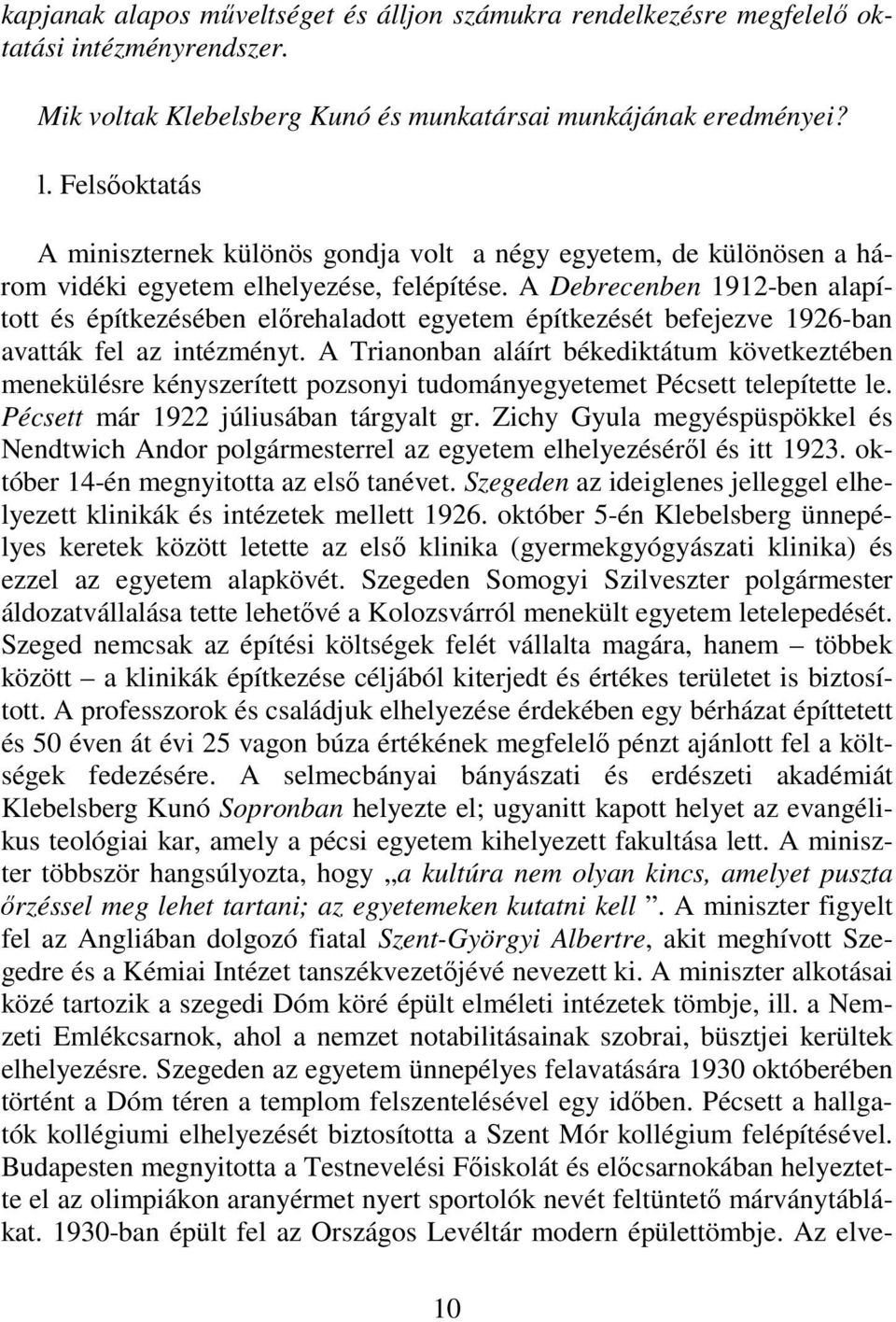 A Debrecenben 1912-ben alapított és építkezésében előrehaladott egyetem építkezését befejezve 1926-ban avatták fel az intézményt.