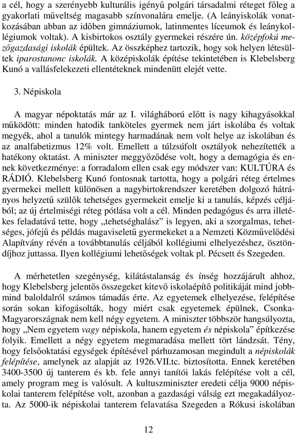 Az összképhez tartozik, hogy sok helyen létesültek iparostanonc iskolák. A középiskolák építése tekintetében is Klebelsberg Kunó a vallásfelekezeti ellentéteknek mindenütt elejét vette. 3.