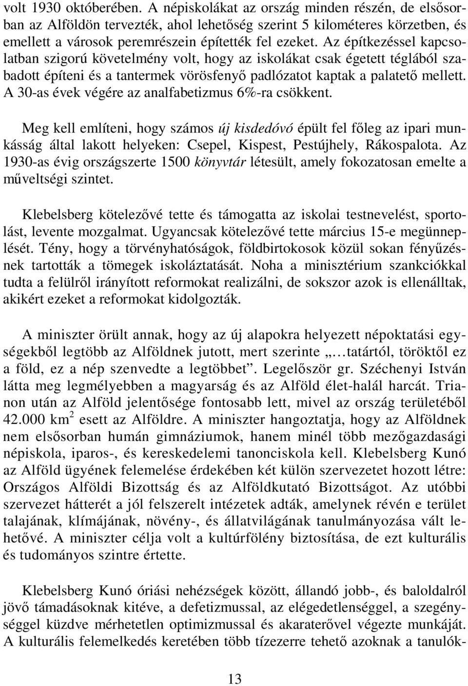 Az építkezéssel kapcsolatban szigorú követelmény volt, hogy az iskolákat csak égetett téglából szabadott építeni és a tantermek vörösfenyő padlózatot kaptak a palatető mellett.