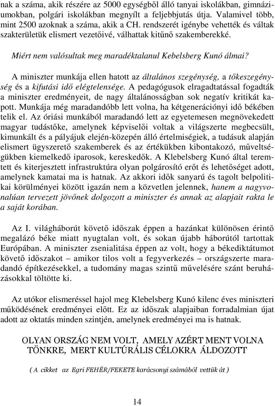 A miniszter munkája ellen hatott az általános szegénység, a tőkeszegénység és a kifutási idő elégtelensége.