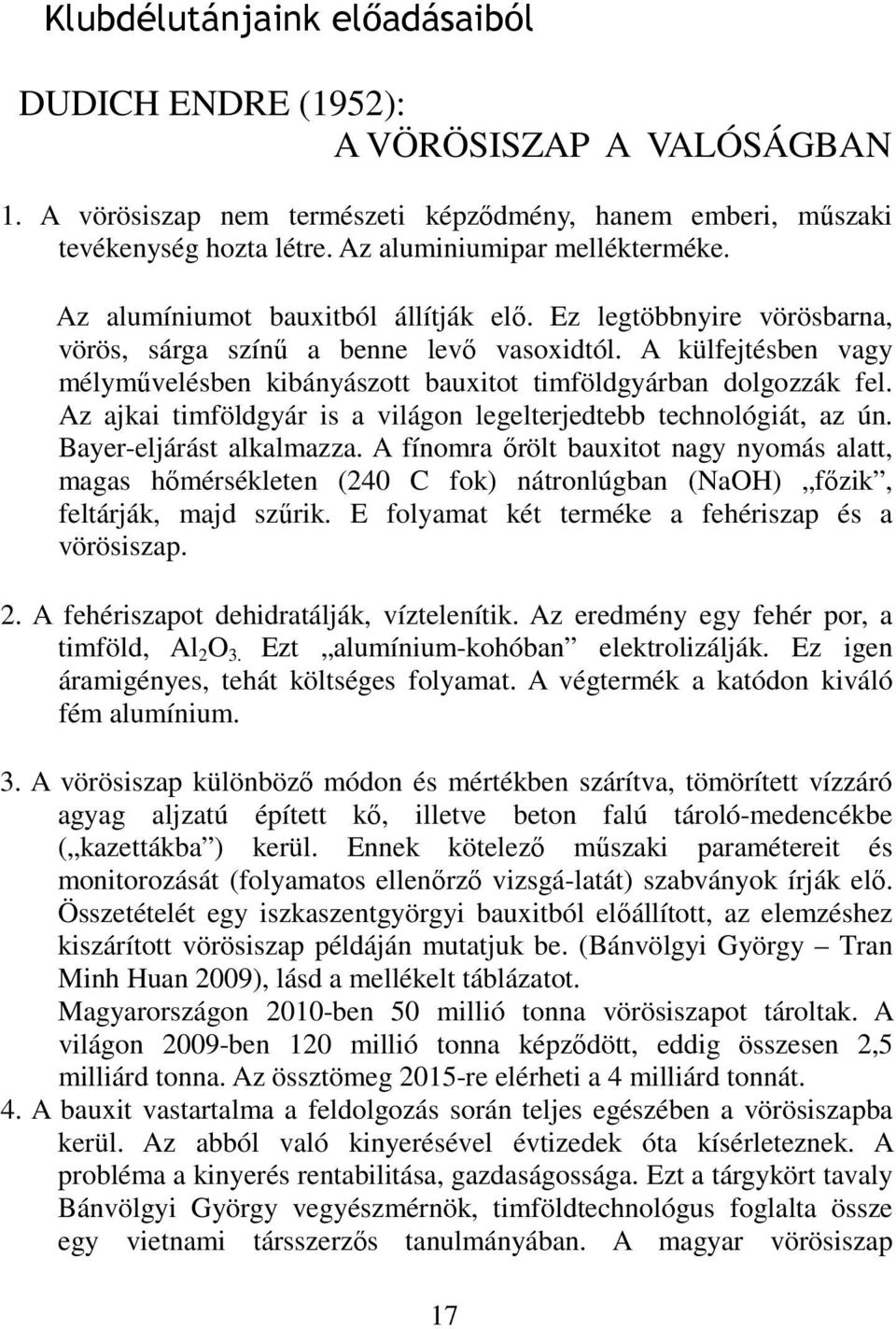 Az ajkai timföldgyár is a világon legelterjedtebb technológiát, az ún. Bayer-eljárást alkalmazza.